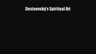Read Dostoevsky's Spiritual Art Ebook Free