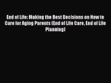 Read End of Life: Making the Best Decisions on How to Care for Aging Parents (End of Life Care