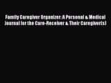 Read Family Caregiver Organizer: A Personal & Medical Journal for the Care-Receiver & Their