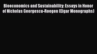 Download Bioeconomics and Sustainability: Essays in Honor of Nicholas Georgescu-Roegen (Elgar