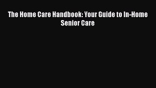 Read The Home Care Handbook: Your Guide to In-Home Senior Care Ebook Free