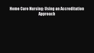 Read Home Care Nursing: Using an Accreditation Approach Ebook Free