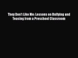 Read Book They Don't Like Me: Lessons on Bullying and Teasing from a Preschool Classroom ebook