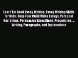 Read Book Learn'Em Good Essay Writing: Essay Writing Skills for Kids:  Help Your Child Write