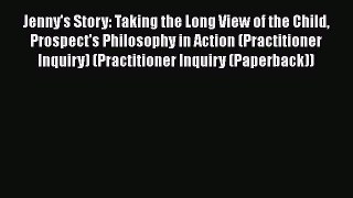 Read Book Jenny's Story: Taking the Long View of the Child Prospect's Philosophy in Action