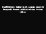 Read Die Wildkräuter-Detox-Kur: 70 neue und bewährte Rezepte für Fitness und Wohlbefinden (German