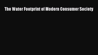 Download The Water Footprint of Modern Consumer Society [Download] Full Ebook