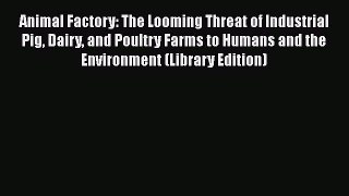 Download Animal Factory: The Looming Threat of Industrial Pig Dairy and Poultry Farms to Humans