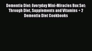 Read Dementia Diet: Everyday Mini-Miracles Box Set: Through Diet Supplements and Vitamins +
