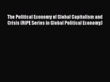 Download The Political Economy of Global Capitalism and Crisis (RIPE Series in Global Political