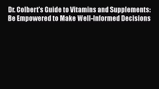 Read Dr. Colbert's Guide to Vitamins and Supplements: Be Empowered to Make Well-Informed Decisions