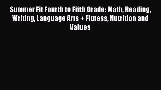 Read Book Summer Fit Fourth to Fifth Grade: Math Reading Writing Language Arts + Fitness Nutrition