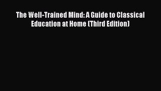 Read Book The Well-Trained Mind: A Guide to Classical Education at Home (Third Edition) Ebook