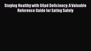 Read Staying Healthy with G6pd Deficiency: A Valuable Reference Guide for Eating Safely Ebook