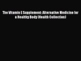 Download The Vitamin E Supplement: Alternative Medicine for a Healthy Body (Health Collection)