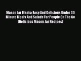 Read Mason Jar Meals: Easy And Delicious Under 30 Minute Meals And Salads For People On The