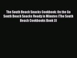 Read The South Beach Snacks Cookbook: On the Go South Beach Snacks Ready in Minutes (The South