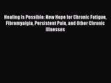 Read Healing Is Possible: New Hope for Chronic Fatigue Fibromyalgia Persistent Pain and Other