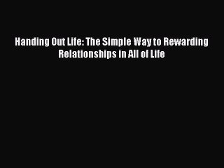 [Read] Handing Out Life: The Simple Way to Rewarding Relationships in All of Life ebook textbooks