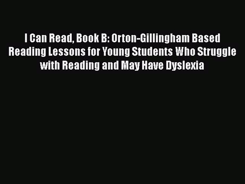 Read Book I Can Read Book B: Orton-Gillingham Based Reading Lessons for Young Students Who