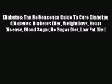 Read Diabetes: The No Nonsense Guide To Cure Diabetes (Diabetes Diabetes Diet Weight Loss Heart