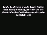 [Read] How To Stop Fighting: Ways To Resolve Conflict When Dealing With Angry Difficult People