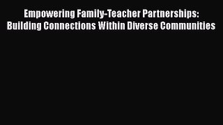 Read Book Empowering Family-Teacher Partnerships: Building Connections Within Diverse Communities