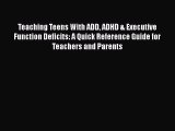 Read Book Teaching Teens With ADD ADHD & Executive Function Deficits: A Quick Reference Guide