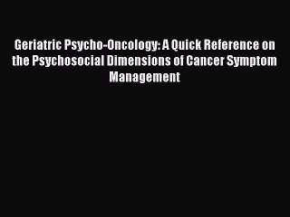 Read Geriatric Psycho-Oncology: A Quick Reference on the Psychosocial Dimensions of Cancer