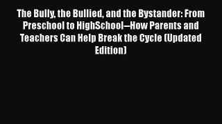 Read Book The Bully the Bullied and the Bystander: From Preschool to HighSchool--How Parents