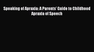 Read Book Speaking of Apraxia: A Parents' Guide to Childhood Apraxia of Speech E-Book Free
