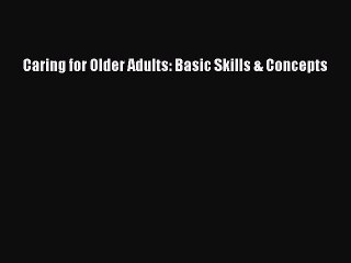 Read Caring for Older Adults: Basic Skills & Concepts Ebook Free