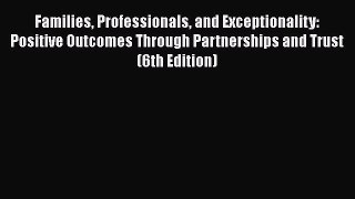 Read Book Families Professionals and Exceptionality: Positive Outcomes Through Partnerships