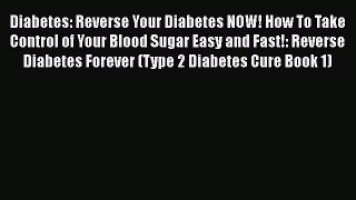 Read Diabetes: Reverse Your Diabetes NOW! How To Take Control of Your Blood Sugar Easy and