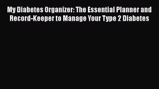 Read My Diabetes Organizer: The Essential Planner and Record-Keeper to Manage Your Type 2 Diabetes