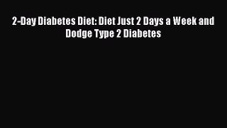 Read 2-Day Diabetes Diet: Diet Just 2 Days a Week and Dodge Type 2 Diabetes Ebook Free