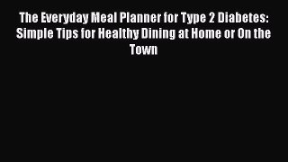 Read The Everyday Meal Planner for Type 2 Diabetes: Simple Tips for Healthy Dining at Home