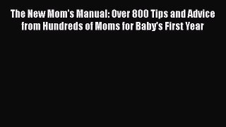 Read The New Mom's Manual: Over 800 Tips and Advice from Hundreds of Moms for Baby's First