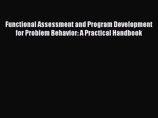 Read Book Functional Assessment and Program Development for Problem Behavior: A Practical Handbook