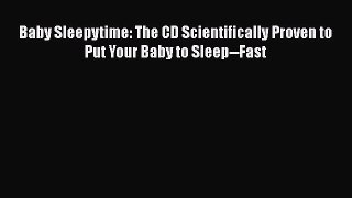 Read Baby Sleepytime: The CD Scientifically Proven to Put Your Baby to Sleep--Fast Ebook Free