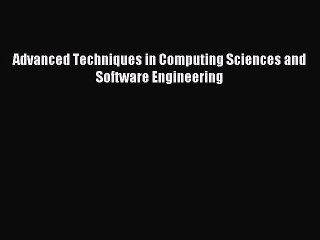 Read Advanced Techniques in Computing Sciences and Software Engineering Ebook Free