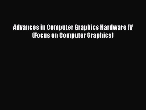 Read Advances in Computer Graphics Hardware IV (Focus on Computer Graphics) Ebook Free
