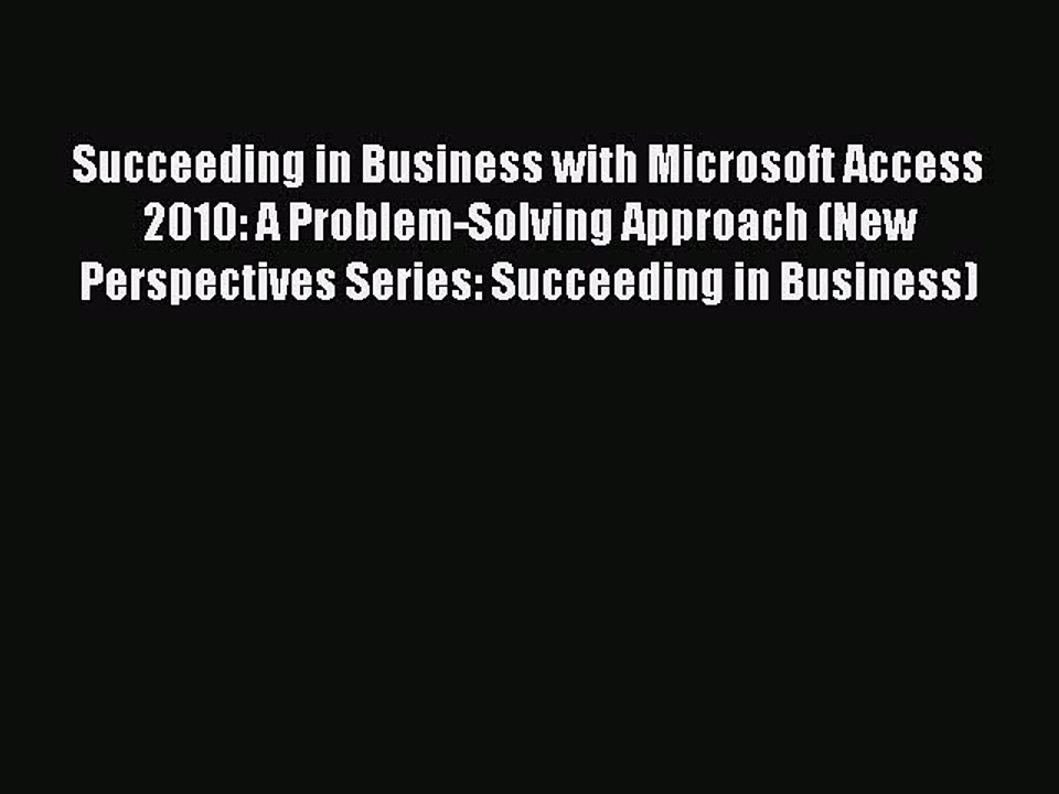 Read Succeeding in Business with Microsoft Access 2010: A Problem-Solving Approach (New Perspectives