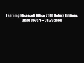 Read Learning Microsoft Office 2010 Deluxe Editions (Hard Cover) -- CTE/School Ebook Free