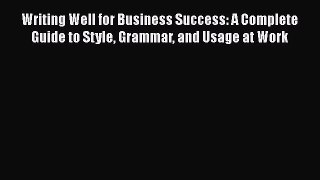 READbook Writing Well for Business Success: A Complete Guide to Style Grammar and Usage at