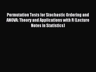 Read Permutation Tests for Stochastic Ordering and ANOVA: Theory and Applications with R (Lecture