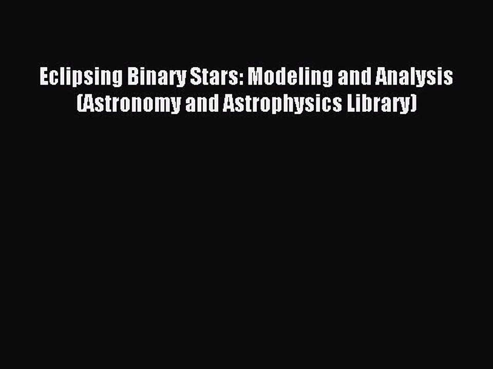 Download Eclipsing Binary Stars: Modeling and Analysis (Astronomy and Astrophysics Library)