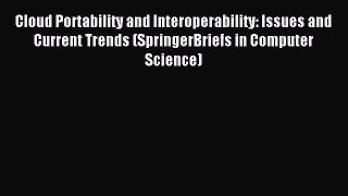Read Cloud Portability and Interoperability: Issues and Current Trends (SpringerBriefs in Computer