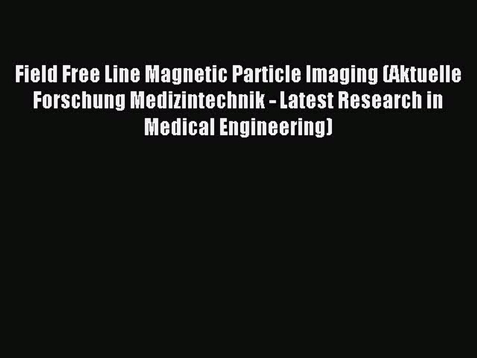 Download Field Free Line Magnetic Particle Imaging (Aktuelle Forschung Medizintechnik - Latest