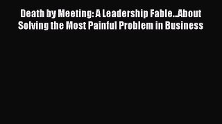 FREE DOWNLOAD Death by Meeting: A Leadership Fable...About Solving the Most Painful Problem